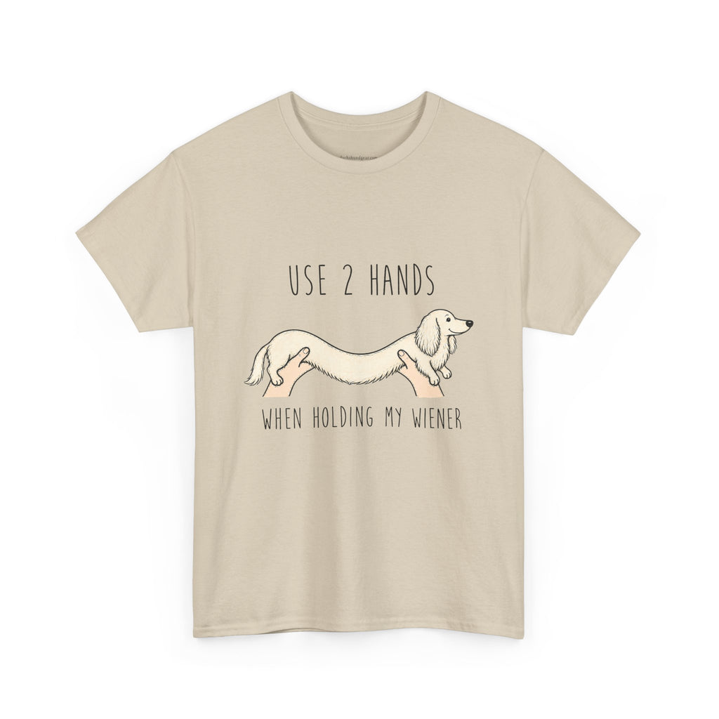 Use 2 Hands To Hold My Wiener Dachshund T-Shirt — Funny Wiener Dog Tee for Dachshund Owners