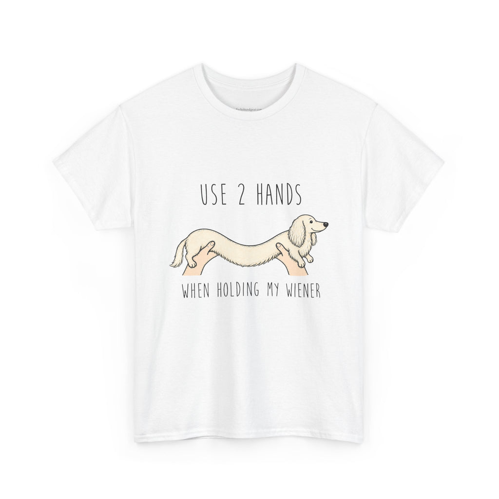 Use 2 Hands To Hold My Wiener Dachshund T-Shirt — Funny Wiener Dog Tee for Dachshund Owners