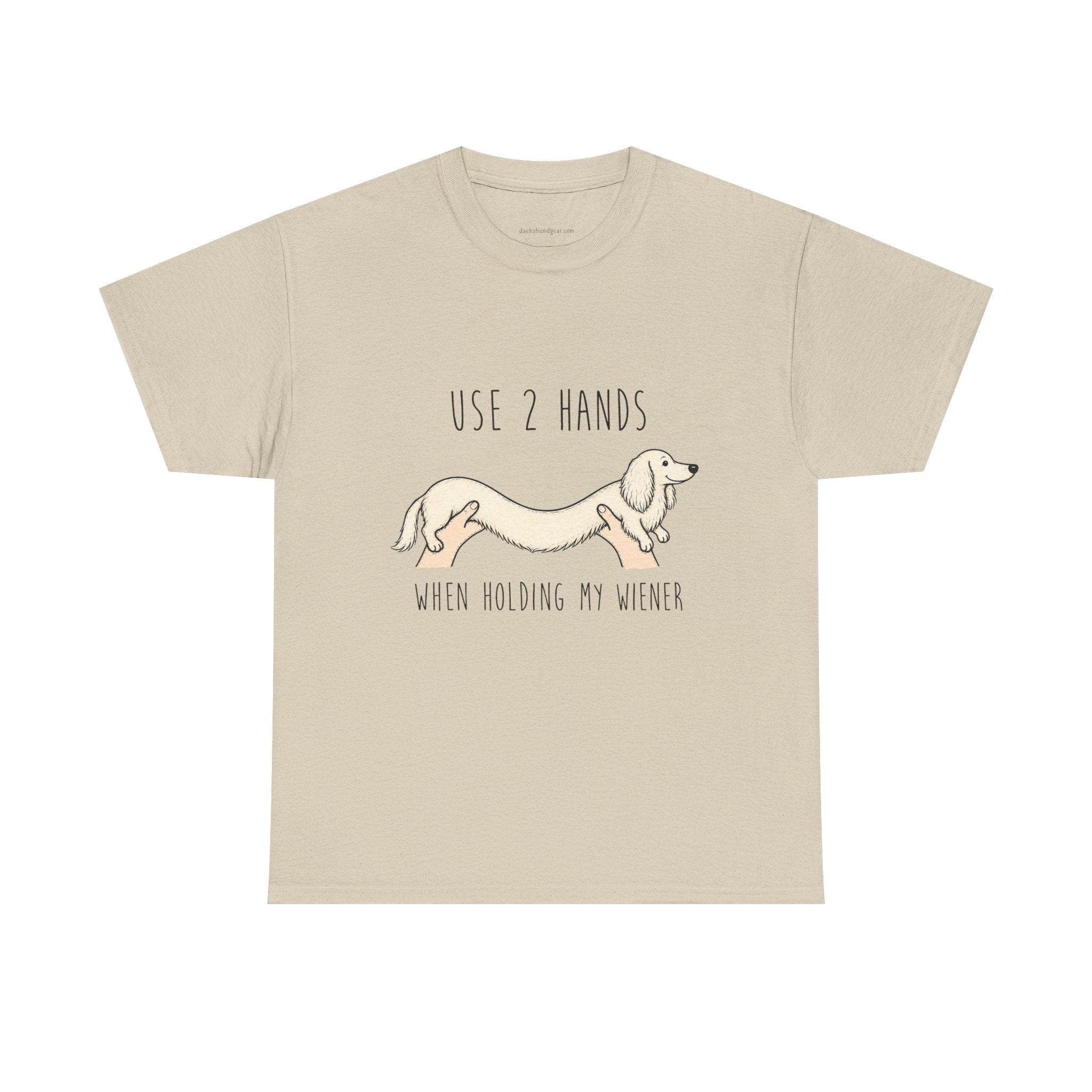 Use 2 Hands To Hold My Wiener Dachshund T-Shirt — Funny Wiener Dog Tee for Dachshund Owners