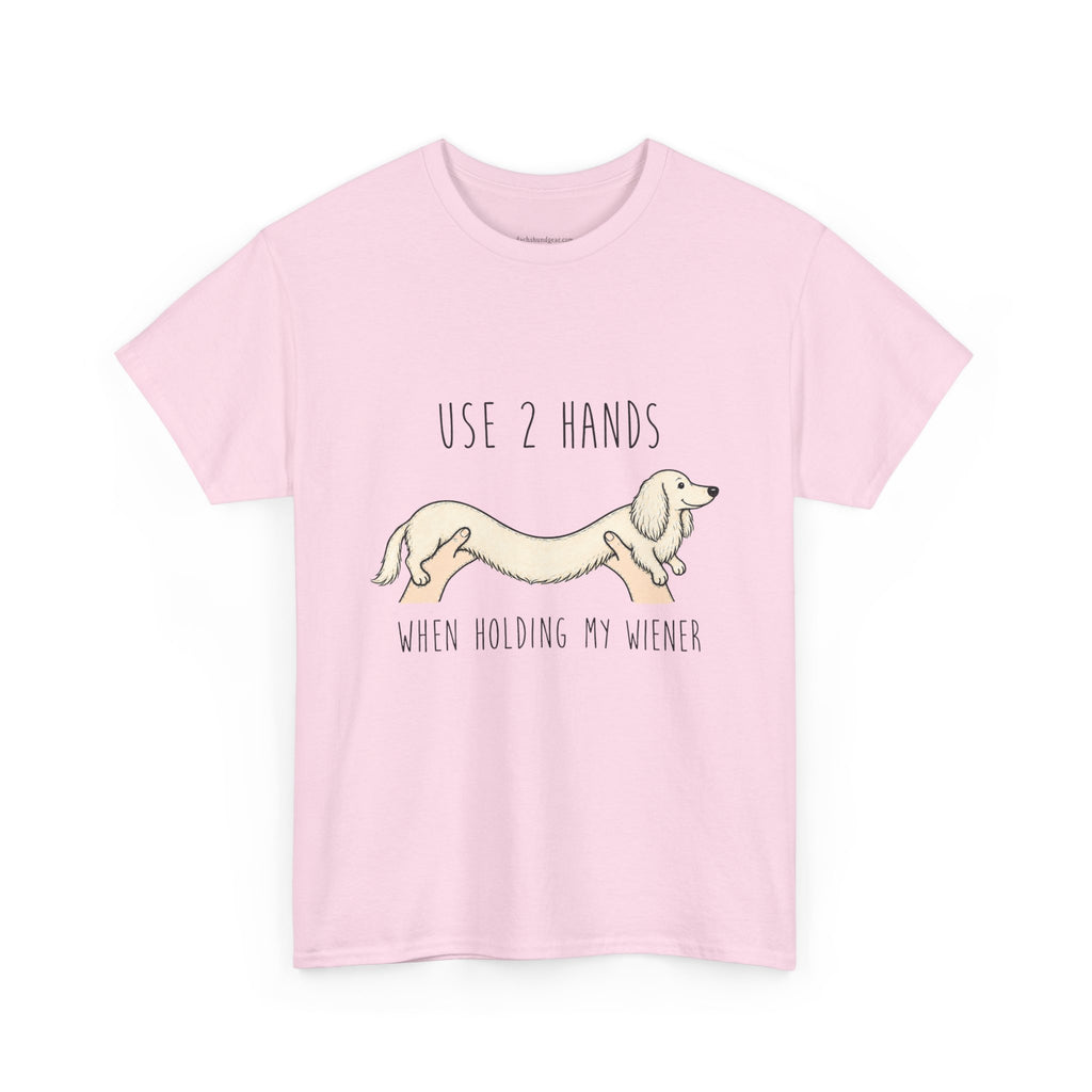 Use 2 Hands To Hold My Wiener Dachshund T-Shirt — Funny Wiener Dog Tee for Dachshund Owners