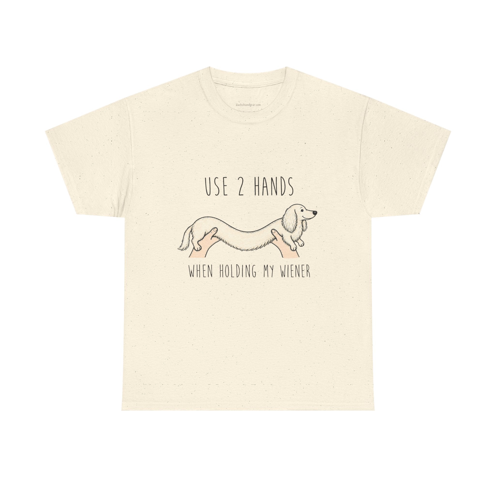 Use 2 Hands To Hold My Wiener Dachshund T-Shirt — Funny Wiener Dog Tee for Dachshund Owners
