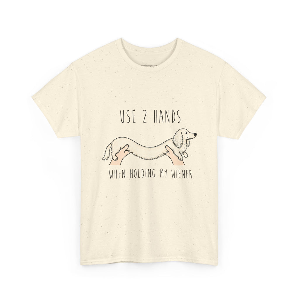 Use 2 Hands To Hold My Wiener Dachshund T-Shirt — Funny Wiener Dog Tee for Dachshund Owners