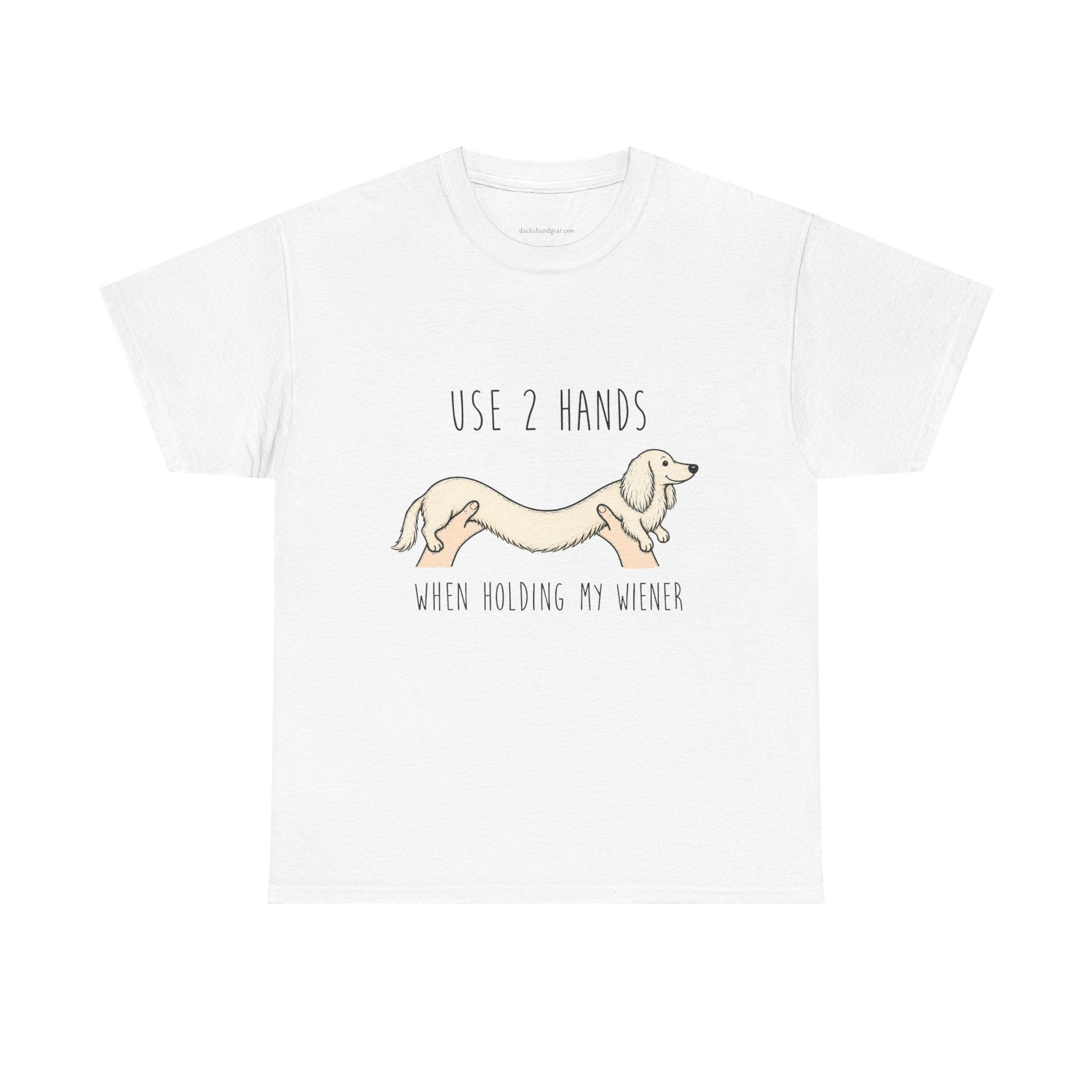 Use 2 Hands To Hold My Wiener Dachshund T-Shirt — Funny Wiener Dog Tee for Dachshund Owners